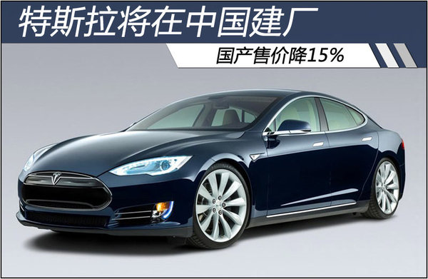 特斯拉將在中國建廠 國產(chǎn)售價降15%